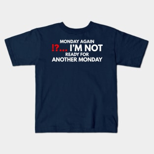 Monday again !?... I’m not ready for another Monday Kids T-Shirt